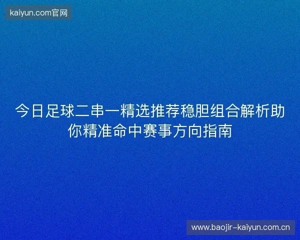 今日足球二串一精选推荐稳胆组合解析助你精准命中赛事方向指南